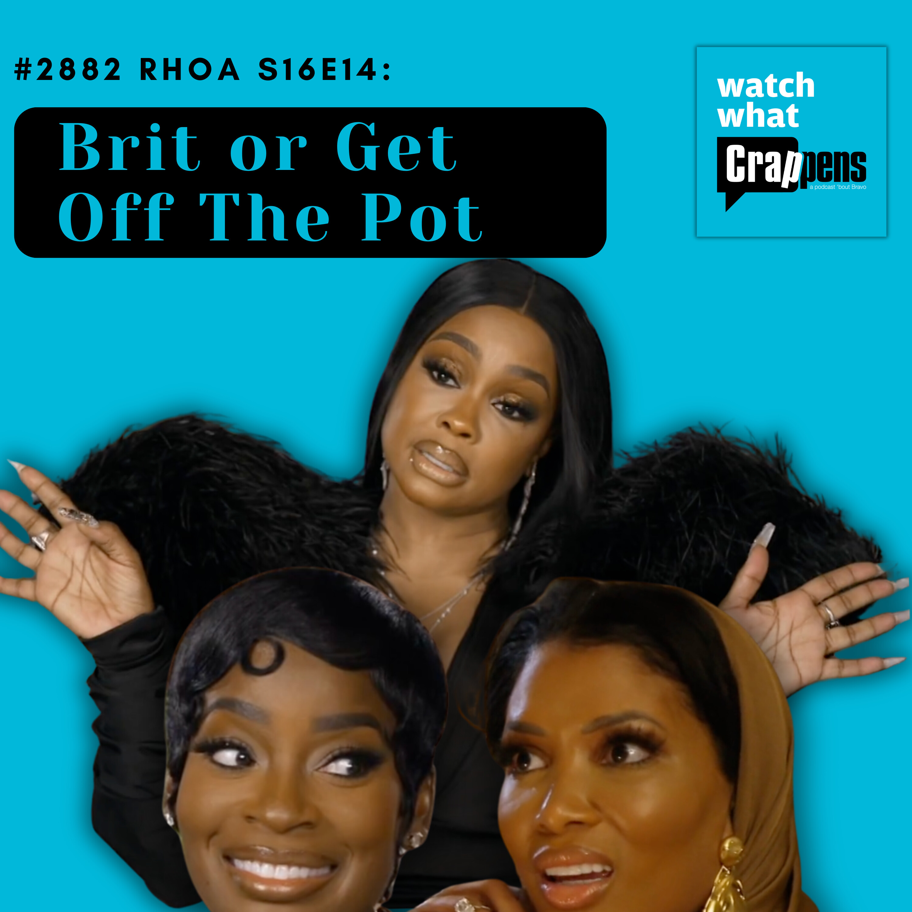 #2882  RHOA S16E14:  Brit or Get Off The Pot
